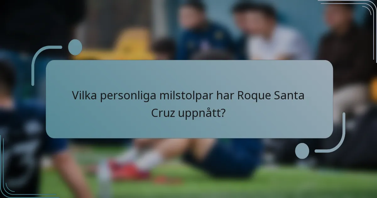 Vilka personliga milstolpar har Roque Santa Cruz uppnått?