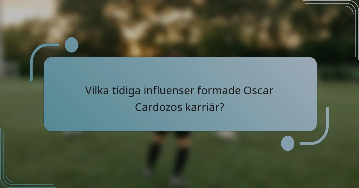 Vilka tidiga influenser formade Oscar Cardozos karriär?