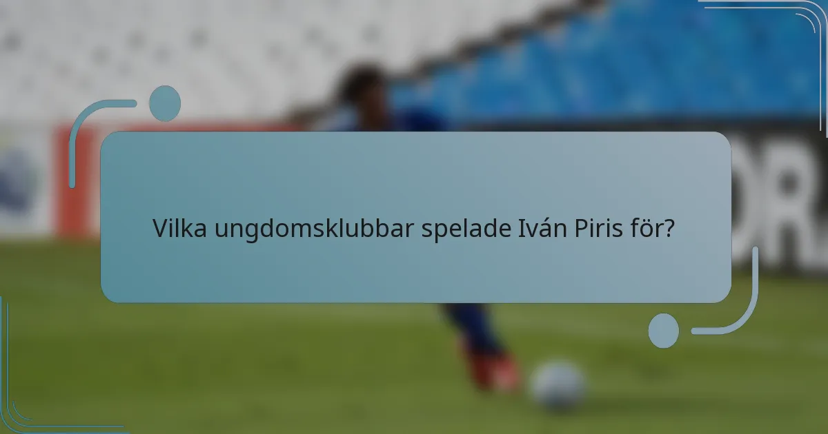 Vilka ungdomsklubbar spelade Iván Piris för?