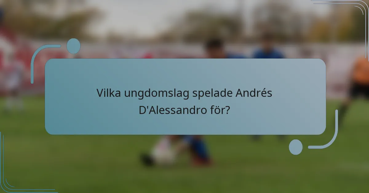 Vilka ungdomslag spelade Andrés D'Alessandro för?