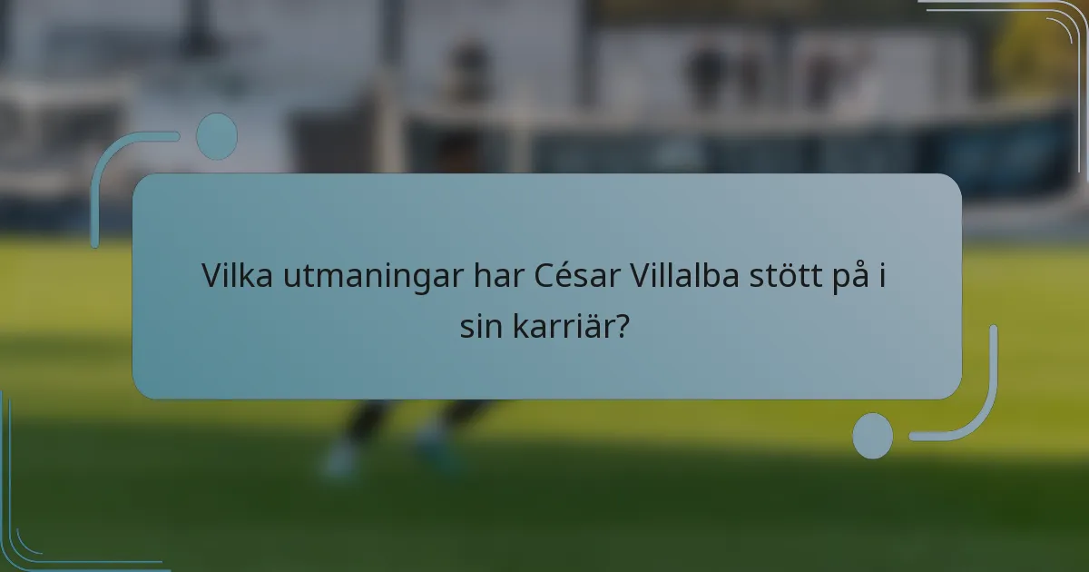 Vilka utmaningar har César Villalba stött på i sin karriär?