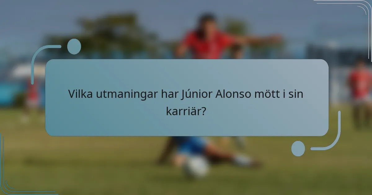 Vilka utmaningar har Júnior Alonso mött i sin karriär?