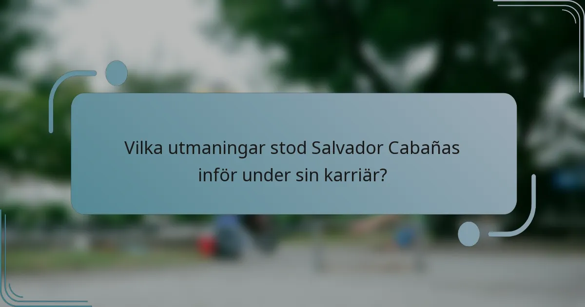 Vilka utmaningar stod Salvador Cabañas inför under sin karriär?